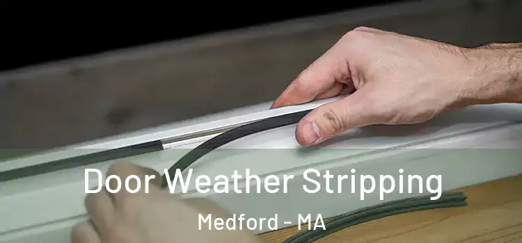 Door Weather Stripping Medford - MA