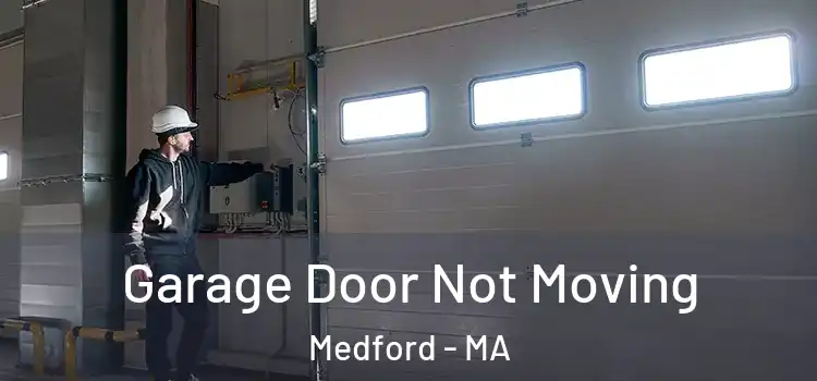  Garage Door Not Moving Medford - MA